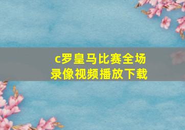 c罗皇马比赛全场录像视频播放下载