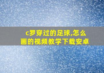 c罗穿过的足球,怎么画的视频教学下载安卓