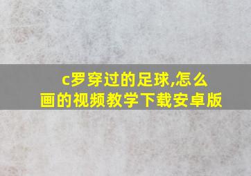 c罗穿过的足球,怎么画的视频教学下载安卓版