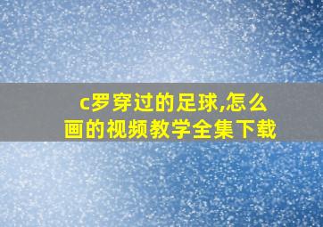 c罗穿过的足球,怎么画的视频教学全集下载