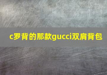 c罗背的那款gucci双肩背包