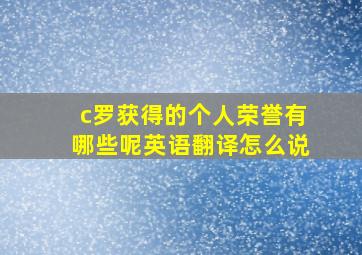 c罗获得的个人荣誉有哪些呢英语翻译怎么说