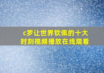 c罗让世界钦佩的十大时刻视频播放在线观看