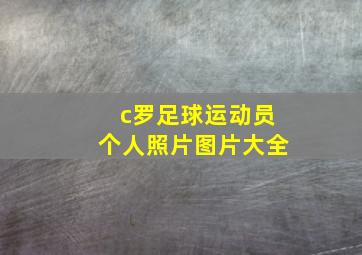 c罗足球运动员个人照片图片大全