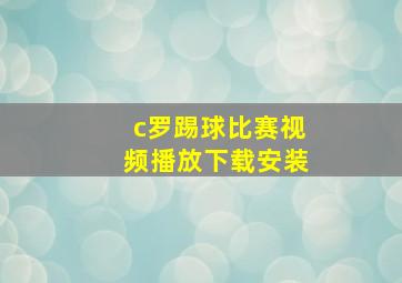 c罗踢球比赛视频播放下载安装