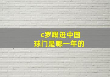 c罗踢进中国球门是哪一年的