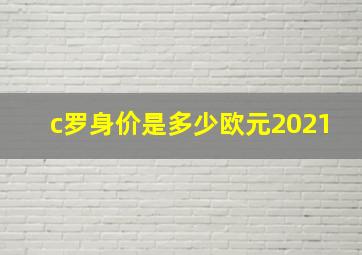 c罗身价是多少欧元2021