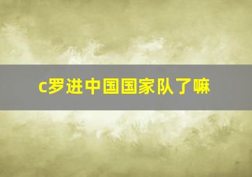 c罗进中国国家队了嘛