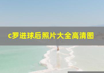 c罗进球后照片大全高清图