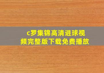 c罗集锦高清进球视频完整版下载免费播放