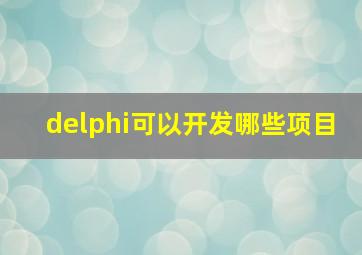 delphi可以开发哪些项目