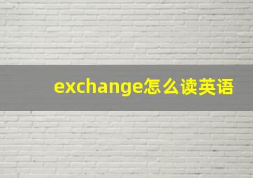 exchange怎么读英语