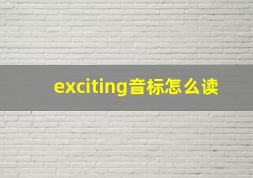 exciting音标怎么读