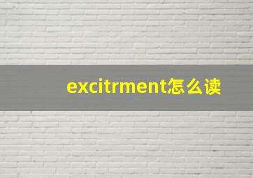 excitrment怎么读