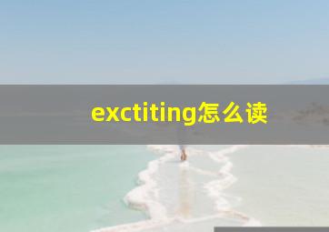 exctiting怎么读