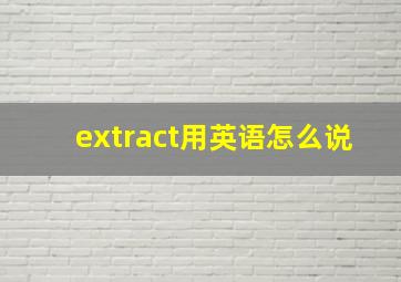 extract用英语怎么说