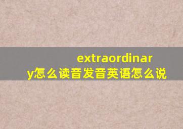 extraordinary怎么读音发音英语怎么说