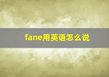 fane用英语怎么说