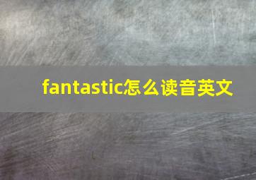 fantastic怎么读音英文