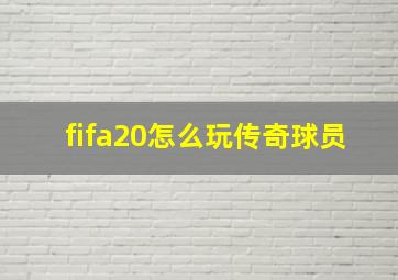 fifa20怎么玩传奇球员