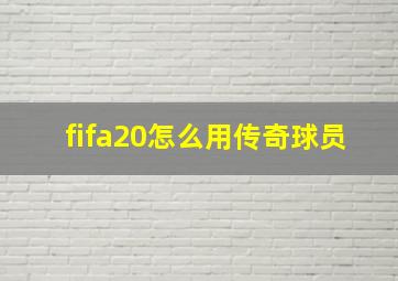 fifa20怎么用传奇球员