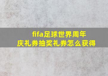 fifa足球世界周年庆礼券抽奖礼券怎么获得