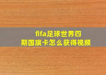 fifa足球世界四期国旗卡怎么获得视频