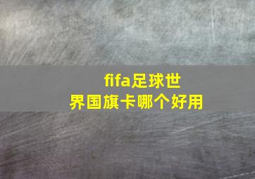 fifa足球世界国旗卡哪个好用