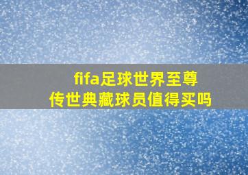 fifa足球世界至尊传世典藏球员值得买吗