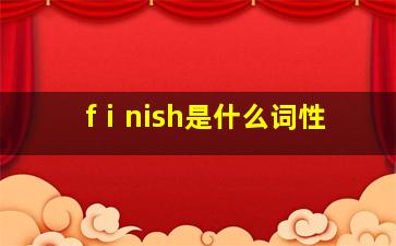 fⅰnish是什么词性