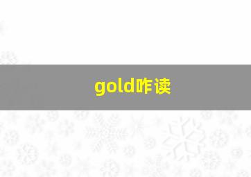 gold咋读