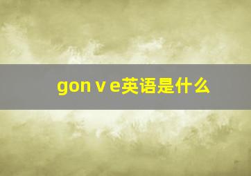 gonⅴe英语是什么