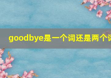 goodbye是一个词还是两个词