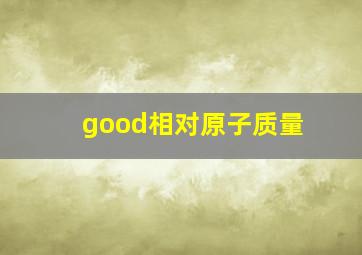 good相对原子质量