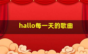 hallo每一天的歌曲