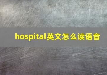 hospital英文怎么读语音