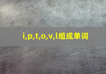 i,p,t,o,v,l组成单词