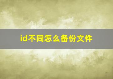 id不同怎么备份文件