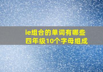 ie组合的单词有哪些四年级10个字母组成