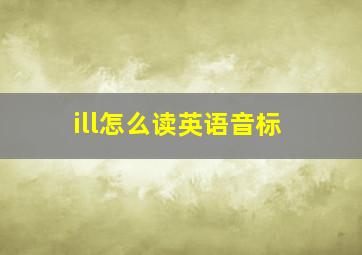 ill怎么读英语音标