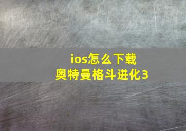 ios怎么下载奥特曼格斗进化3