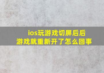 ios玩游戏切屏后后游戏就重新开了怎么回事