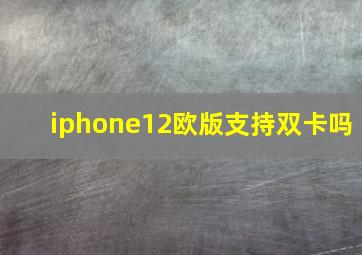 iphone12欧版支持双卡吗