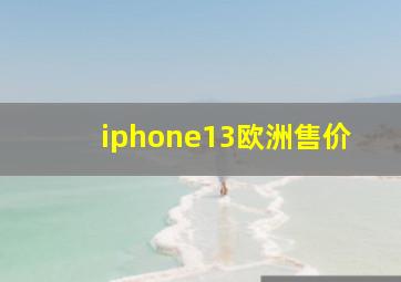 iphone13欧洲售价