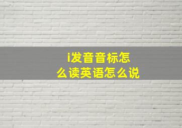 i发音音标怎么读英语怎么说