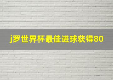 j罗世界杯最佳进球获得80