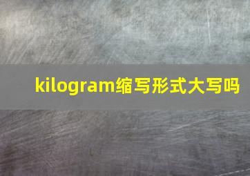 kilogram缩写形式大写吗