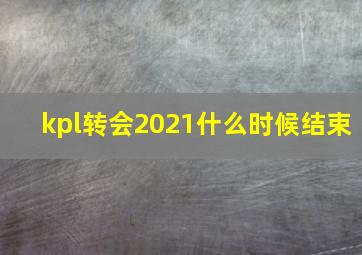 kpl转会2021什么时候结束