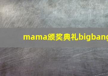 mama颁奖典礼bigbang