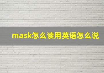 mask怎么读用英语怎么说